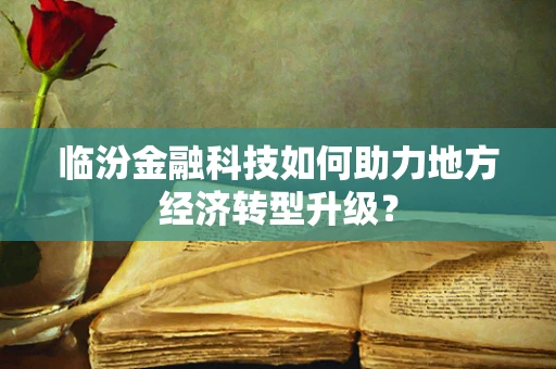 临汾金融科技如何助力地方经济转型升级？