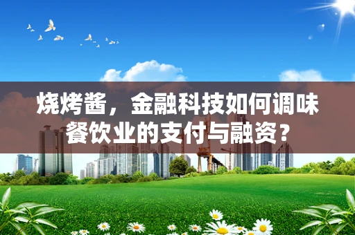 烧烤酱，金融科技如何调味餐饮业的支付与融资？