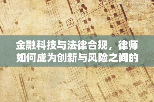 金融科技与法律合规，律师如何成为创新与风险之间的桥梁？