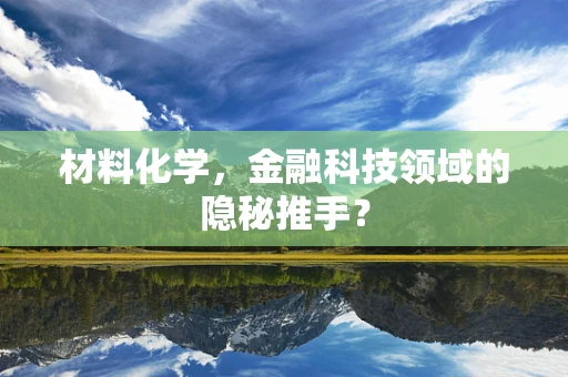 材料化学，金融科技领域的隐秘推手？