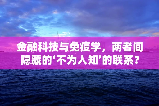 金融科技与免疫学，两者间隐藏的‘不为人知’的联系？