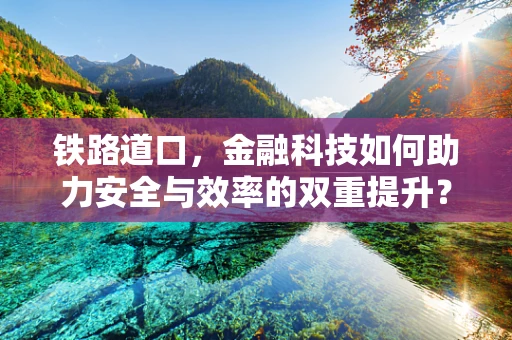 铁路道口，金融科技如何助力安全与效率的双重提升？