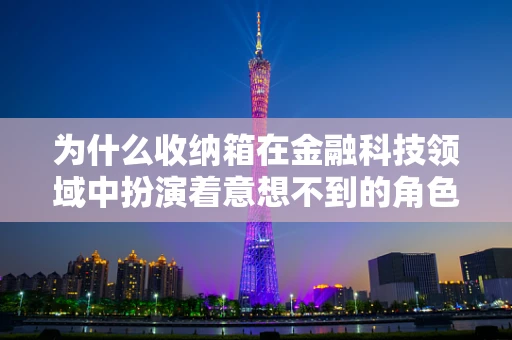 为什么收纳箱在金融科技领域中扮演着意想不到的角色？