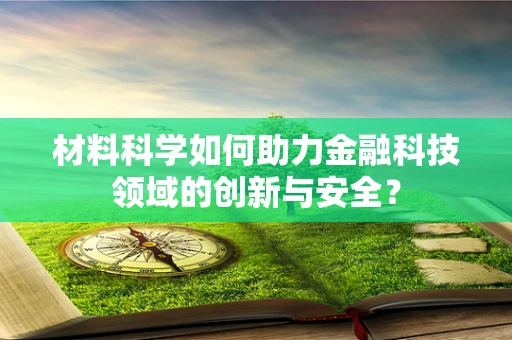 材料科学如何助力金融科技领域的创新与安全？