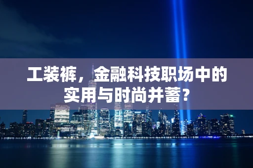 工装裤，金融科技职场中的实用与时尚并蓄？