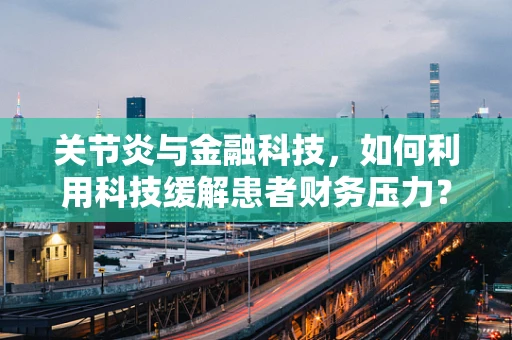 关节炎与金融科技，如何利用科技缓解患者财务压力？