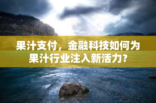 果汁支付，金融科技如何为果汁行业注入新活力？