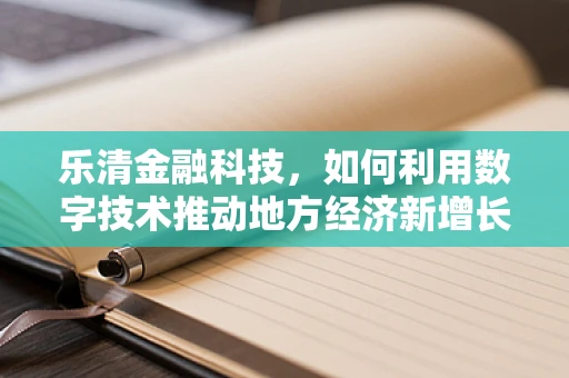 乐清金融科技，如何利用数字技术推动地方经济新增长？