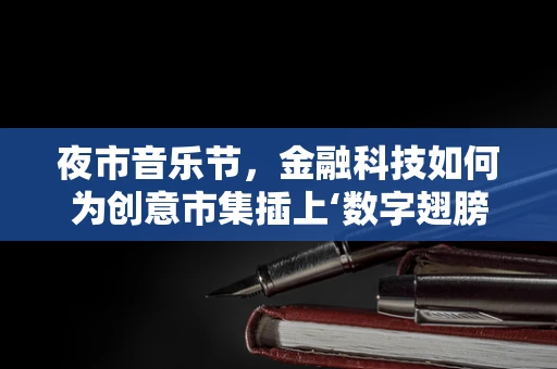 夜市音乐节，金融科技如何为创意市集插上‘数字翅膀’？