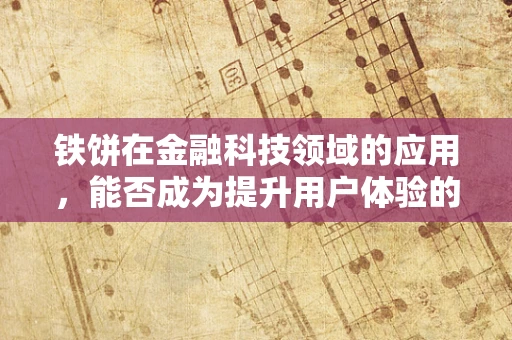 铁饼在金融科技领域的应用，能否成为提升用户体验的‘飞轮’？