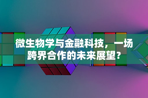 微生物学与金融科技，一场跨界合作的未来展望？