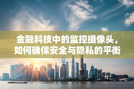 金融科技中的监控摄像头，如何确保安全与隐私的平衡？