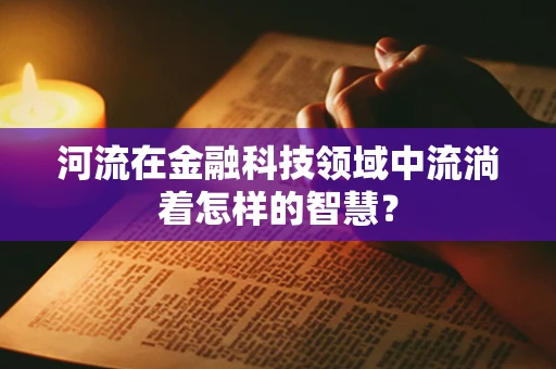 河流在金融科技领域中流淌着怎样的智慧？