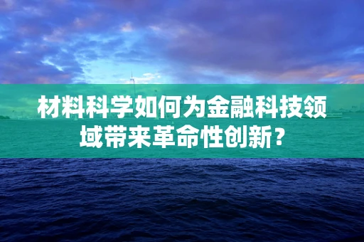 材料科学如何为金融科技领域带来革命性创新？