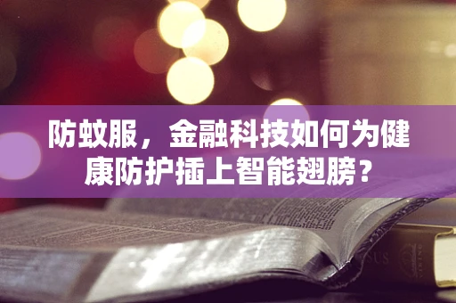 防蚊服，金融科技如何为健康防护插上智能翅膀？