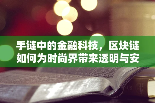 手链中的金融科技，区块链如何为时尚界带来透明与安全？