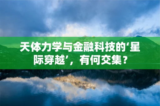 天体力学与金融科技的‘星际穿越’，有何交集？