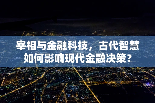 宰相与金融科技，古代智慧如何影响现代金融决策？