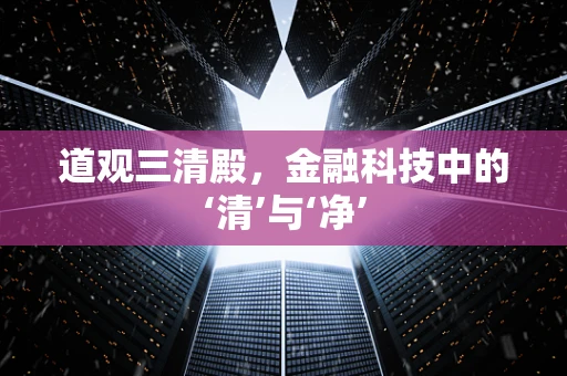 道观三清殿，金融科技中的‘清’与‘净’