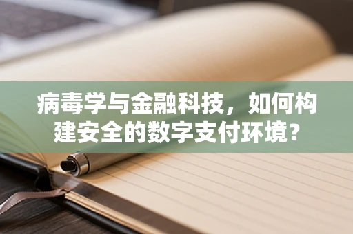 病毒学与金融科技，如何构建安全的数字支付环境？